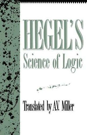 Science of Logic by Georg Wilhelm Friedrich Hegel