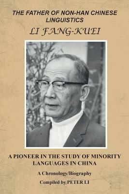 The Father of Non-Han Chinese Linguistics Li Fang-Kuei: A Pioneer in the Study of Minority Languages in China by Peter Li