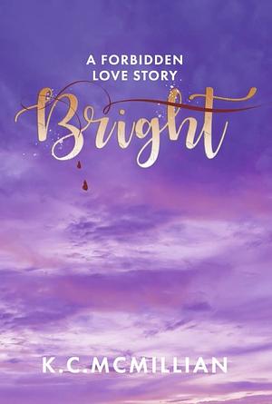 Bright: A Forbidden Love Story by K.C. McMillian