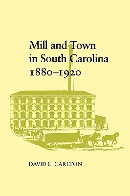 Mill and Town in South Carolina, 1880--1920 by David L. Carlton
