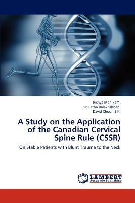 A Study on the Application of the Canadian Cervical Spine Rule (Cssr) by David Choon S. K., Rishya Manikam, Sri Latha Balakrishnan