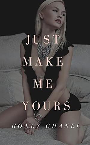 Just Make Me Yours by Honey Chanel