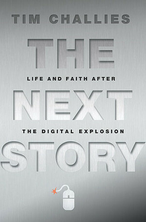 The Next Story: Life and Faith after the Digital Explosion by Tim Challies