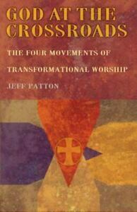 God at the Crossroads: The Four Movements of Transformational Worship by Jeff Patton