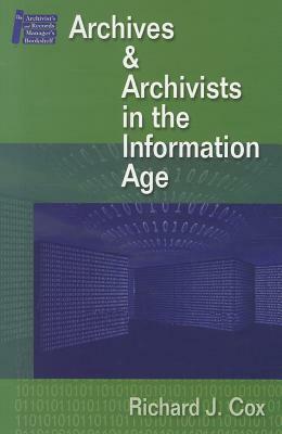 Managing Archives and Archivists in the Information Age by Richard J. Cox