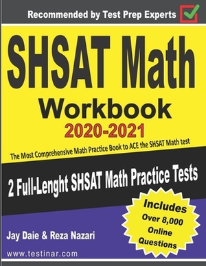 SHSAT Math Workbook 2020-2021: The Most Comprehensive Math Practice Book to ACE the SHSAT Math test by Jay Daie, Reza Nazari