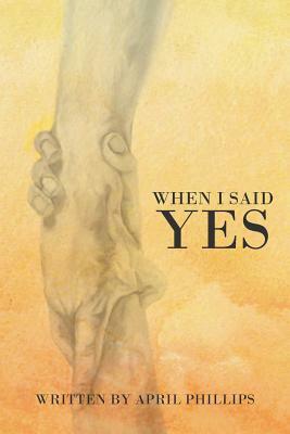When I Said Yes by April Phillips