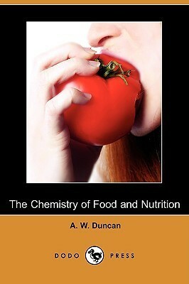 The Chemistry of Food and Nutrition by A.W. Duncan