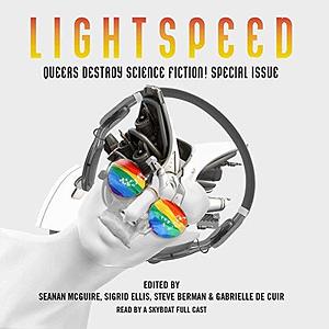 Lightspeed Magazine: Queers Destroy Science Fiction! by Seanan McGuire, Seanan McGuire, Gabrielle de Cuir, Sigrid Ellis