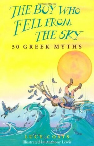 The Boy Who Fell from the Sky: 50 Greek Myths by Lucy Coats