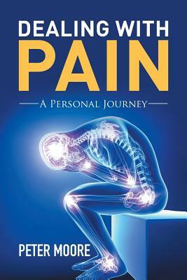 Dealing with Pain: A Personal Journey by Peter Moore