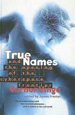 True Names: And The Opening Of The Cyberspace Frontier by V. Vinge