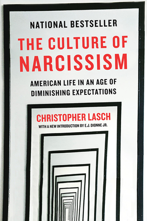 The Culture of Narcissism: American Life in An Age of Diminishing Expectations by Christopher Lasch