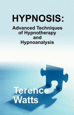 Hypnosis: Advanced Techniques of Hypnotherapy and Hypnoanalysis by Terence Watts