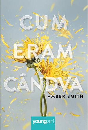 Cum eram cândva by Amber Smith