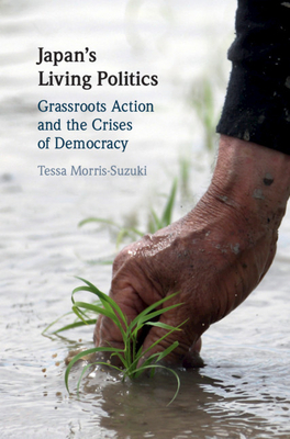 Japan's Living Politics: Grassroots Action and the Crises of Democracy by Tessa Morris-Suzuki