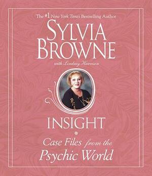 Insight: Case Files from the Psychic World by Sylvia Browne