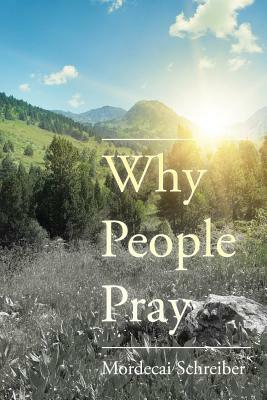 Why People Pray: The Universal Power of Prayer by Mordecai Schreiber