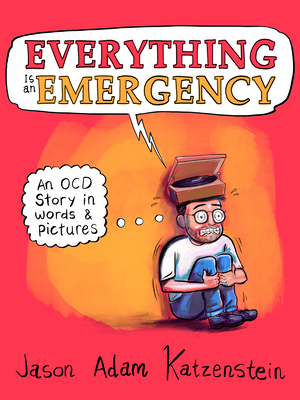 Everything Is an Emergency: An OCD Story in Words & Pictures by Jason Adam Katzenstein