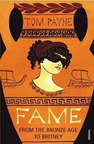 Fame: From The Bronze Age To Britney by Tom Payne