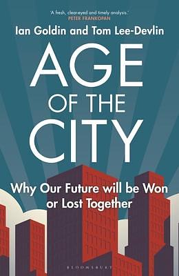 Age of the City: -- A Financial Times Book of the Year -- Why our Future will be Won or Lost Together by Tom Lee-Devlin, Ian Goldin, Ian Goldin