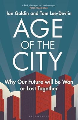 Age of the City: -- A Financial Times Book of the Year -- Why our Future will be Won or Lost Together by Ian Goldin, Ian Goldin, Tom Lee-Devlin