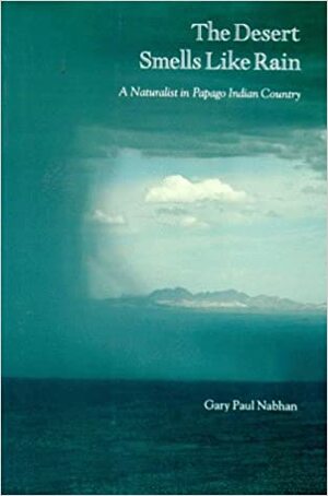 The Desert Smells Like Rain: A Naturalist in Papago Indian Country by Gary Paul Nabhan