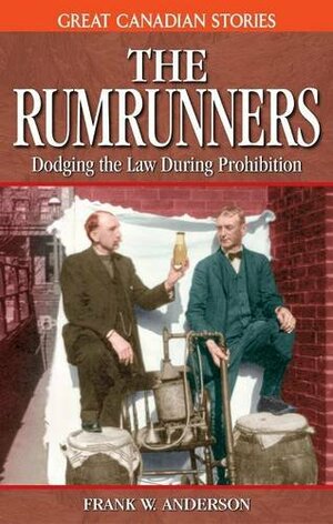 The Rumrunners: Dodging the Law During Prohibition by Frank W. Anderson