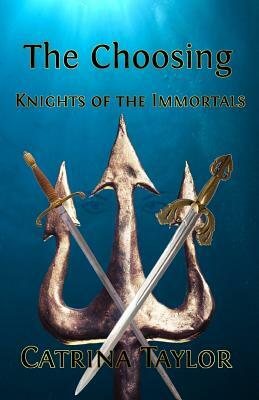 The Choosing: Knights of the Immortals by Catrina Taylor