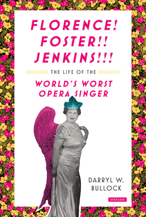 Florence Foster Jenkins: The Life of the World's Worst Opera Singer by Darryl W. Bullock