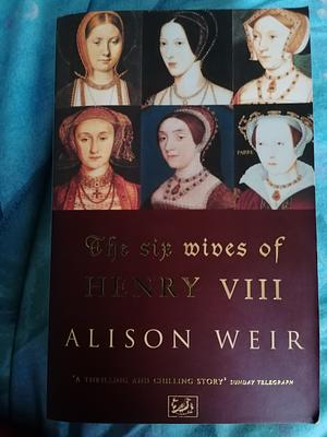 The Six Wives of Henry VIII by Alison Weir