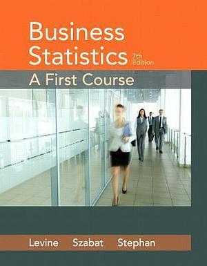 Business Statistics: A First Course with MyStatLab & eText Access Card by Kathryn A. Szabat, David F. Stephan, David M. Levine, David M. Levine