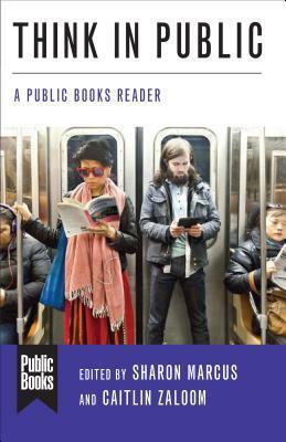 Think in Public: A Public Books Reader by Sharon Marcus, Caitlin Zaloom