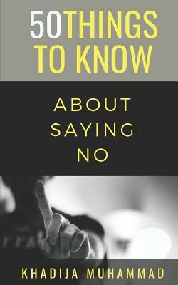 50 Things to Know about Saying No: How to Refuse Guiltlessly by Khadija Muhammad, 50 Things to Know