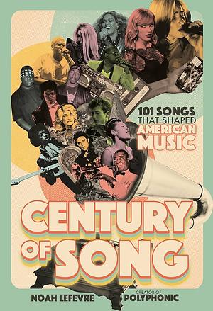 Century of Song: 101 Songs that Shaped American Music by Noah Lefevre