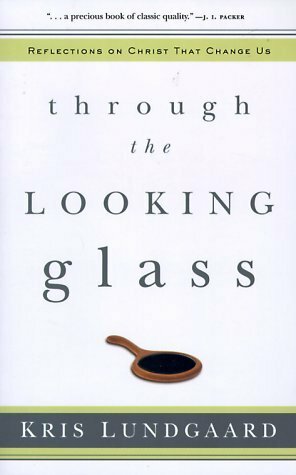 Through the Looking Glass: Reflections on Christ That Change Us by Kris Lundgaard