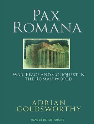 Pax Romana: War, Peace and Conquest in the Roman World by Adrian Goldsworthy