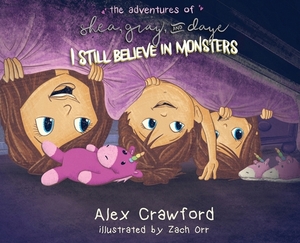 The Adventures of Shea, Gray and Daye: I Still Believe in Monsters by Alex Crawford