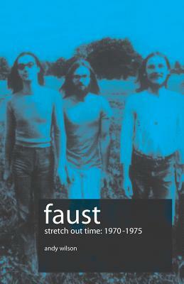 Faust - Stretch Out Time 1970-1975 by Andy Wilson