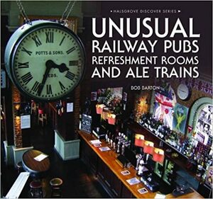 Unusual Railway Pubs, Refreshment Rooms and Ale Trains by Bob Barton