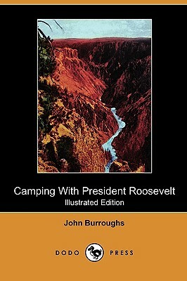 Camping with President Roosevelt (Illustrated Edition) (Dodo Press) by John Burroughs