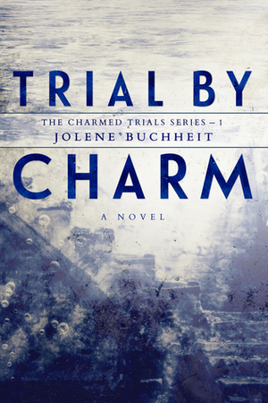 Trial By Charm (The Charmed Trials Series Book 1) by Jolene Buchheit