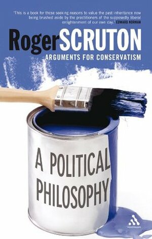 A Political Philosophy: Arguments for Conservatism by Roger Scruton