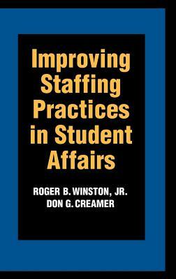 Improving Staffing Practices in Student Affairs by Roger B. Winston, Don G. Creamer
