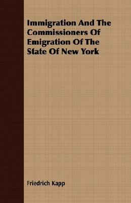 Immigration and the Commissioners of Emigration of the State of New York by Friedrich Kapp