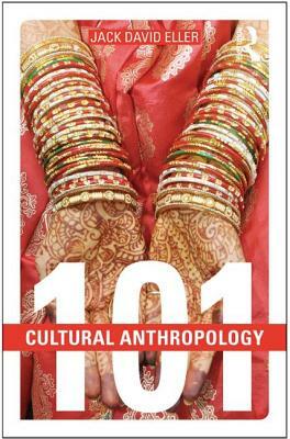 Cultural Anthropology: 101 by Jack David Eller