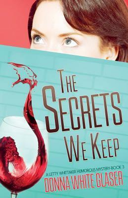 The Secrets We Keep: A Letty Whittaker 12 Step Mystery by Donna White Glaser