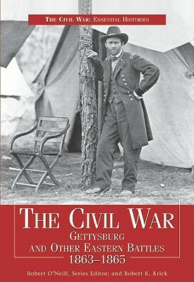 The Civil War Gettysbury & Other Eastern Battles 1863-1865 by Robert O'Neill, Robert K. Krick