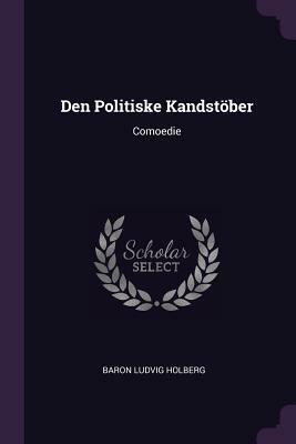 Den Politiske Kandstöber: Comoedie by Baron Ludvig Holberg