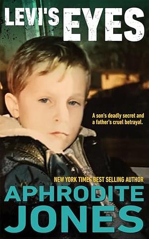 LEVI'S EYES: A Son's Deadly Secret and a Father's Cruel Betrayal by Aphrodite Jones, Aphrodite Jones